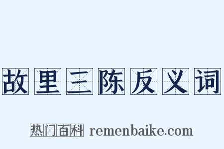 故里三陈反义词是什么意思的图片